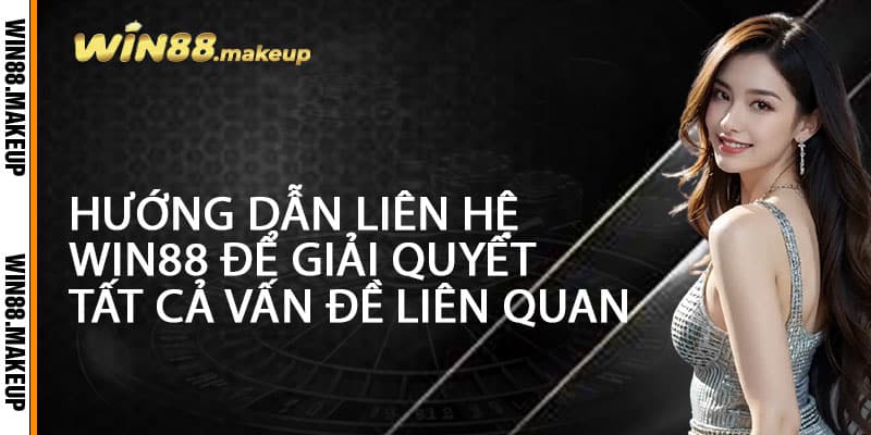 Hướng Dẫn Liên Hệ Win88 Để Giải Quyết Tất Cả Vấn Đề Liên Quan