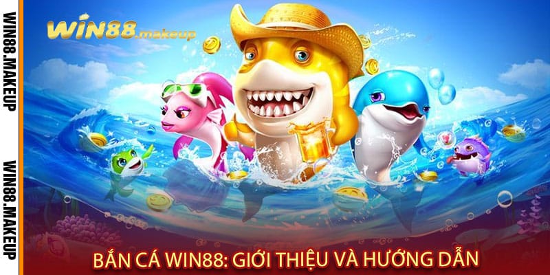 Bắn Cá Win88: Giới Thiệu và Hướng Dẫn