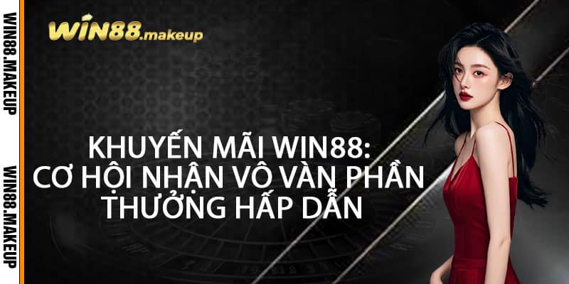 Khuyến Mãi Win88 – Ưu Đãi Ngập Tràn, Nhận Quà Cực Sang 2 Khuyến Mãi Win88: Cơ Hội Nhận Vô Vàn Phần Thưởng Hấp Dẫn