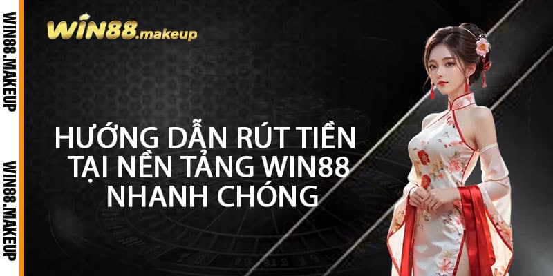 Rút Tiền Win88 – Thao Tác Tức Thời, Nhận Thưởng Về Tay Trong Chớp Mắt 2 Hướng Dẫn Rút Tiền Tại Nền Tảng Win88 Nhanh Chóng