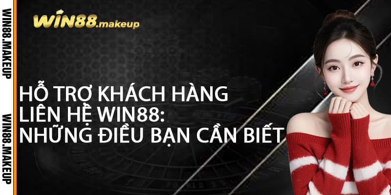 Hỗ Trợ Khách Hàng Liên Hệ Win88: Những Điều Bạn Cần Biết