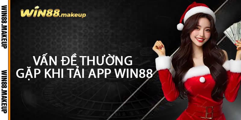 Vấn Đề Thường Gặp Khi Tải App Win88