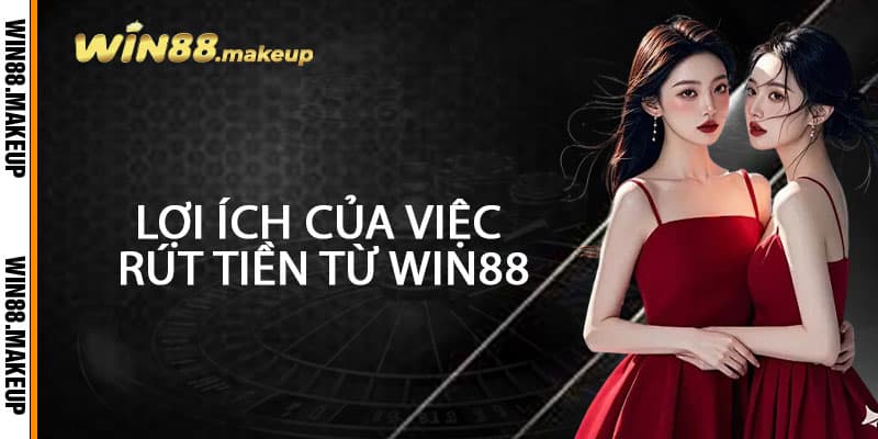 Rút Tiền Win88 – Thao Tác Tức Thời, Nhận Thưởng Về Tay Trong Chớp Mắt 3 Lợi Ích Của Việc Rút Tiền Từ Win88